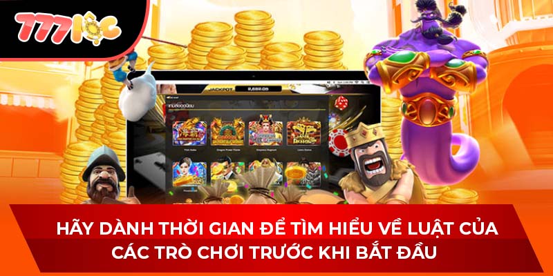 Hãy dành thời gian để tìm hiểu về luật của các trò chơi trước khi bắt đầu 